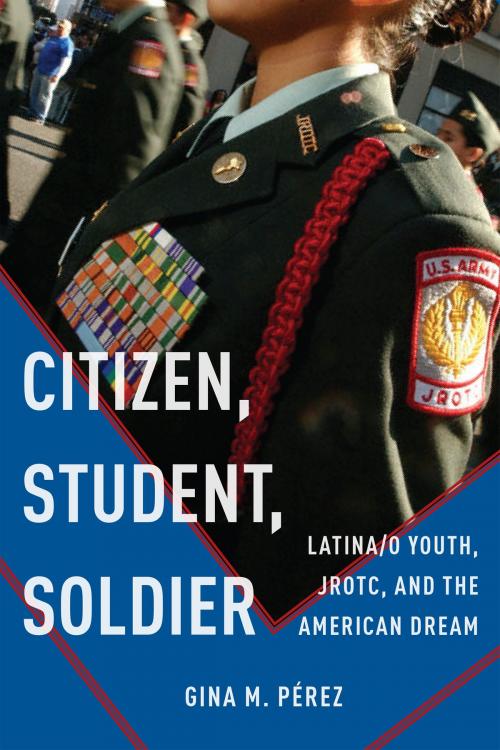 Cover of the book Citizen, Student, Soldier by Gina M. Pérez, NYU Press