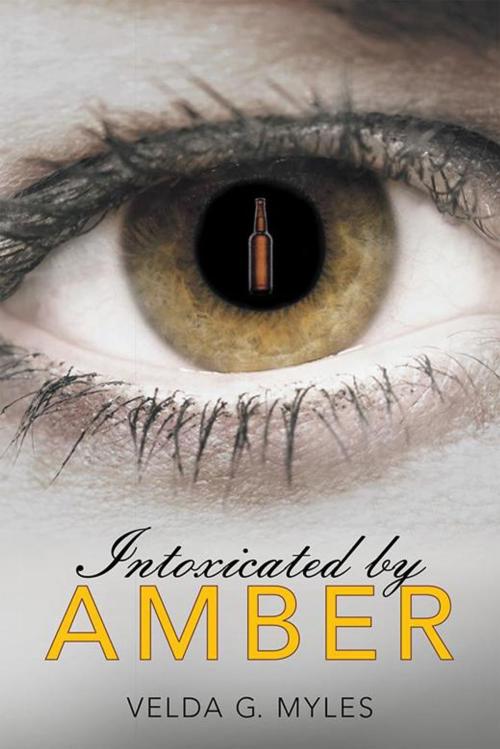 Cover of the book Intoxicated by Amber by Velda G. Myles, Archway Publishing
