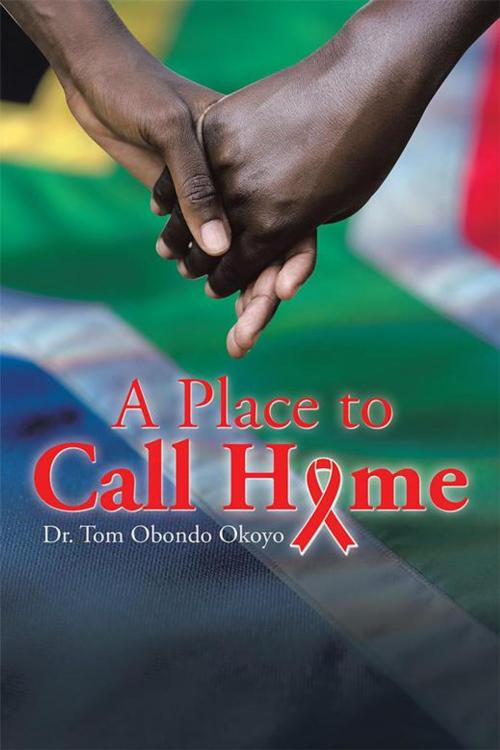 Cover of the book A Place to Call Home by Dr. Tom Obondo Okoyo, Partridge Publishing Africa