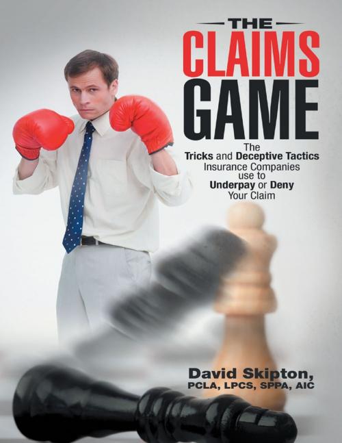 Cover of the book The Claims Game: The Tricks and Deceptive Tactics Insurance Companies Use to Underpay or Deny Your Claim by David Skipton, PCLA, LPCS, SPPA, AIC, Lulu Publishing Services