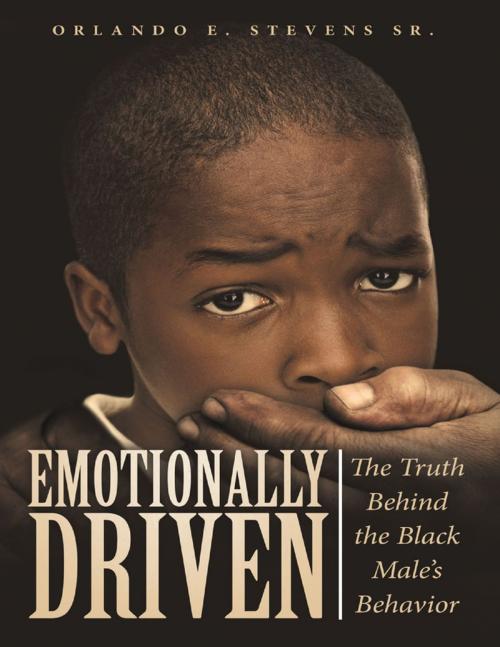 Cover of the book Emotionally Driven: The Truth Behind the Black Male's Behavior by Orlando E. Stevens Sr., Lulu Publishing Services
