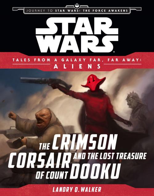 Cover of the book Star Wars Journey to the Force Awakens: The Crimson Corsair and the Lost Treasure of Count Dooku by Landry Quinn Walker, Disney Book Group