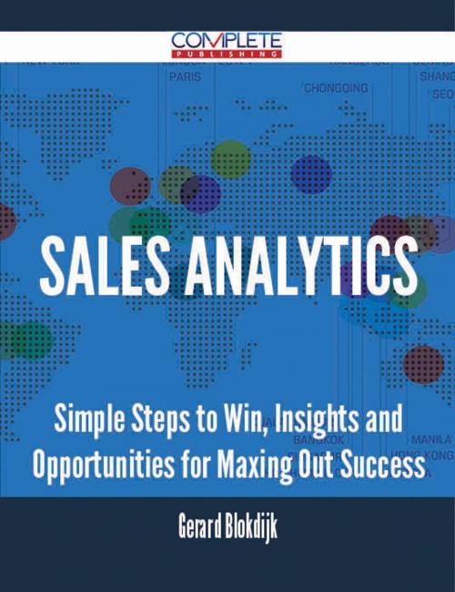 Cover of the book Sales Analytics - Simple Steps to Win, Insights and Opportunities for Maxing Out Success by Gerard Blokdijk, Emereo Publishing