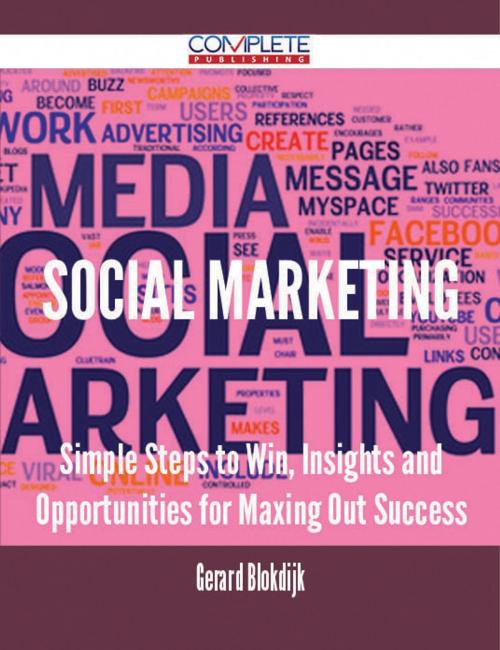 Cover of the book Social Marketing - Simple Steps to Win, Insights and Opportunities for Maxing Out Success by Gerard Blokdijk, Emereo Publishing