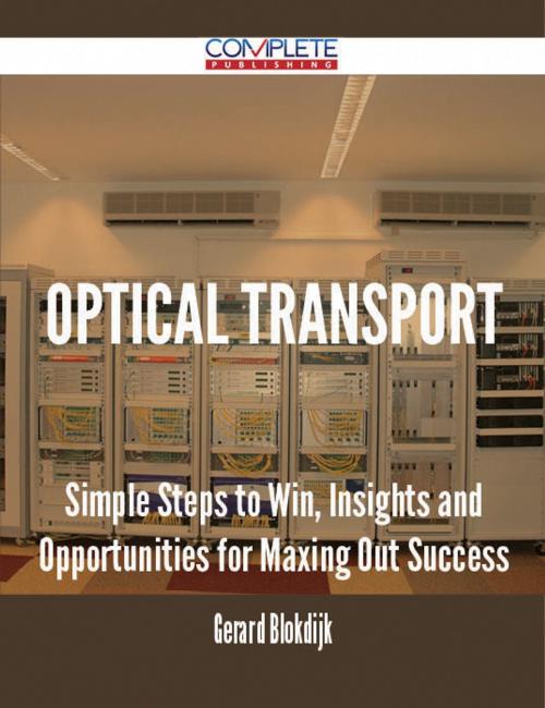Cover of the book Optical Transport - Simple Steps to Win, Insights and Opportunities for Maxing Out Success by Gerard Blokdijk, Emereo Publishing
