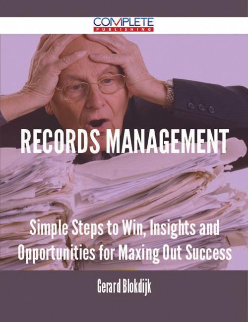 Cover of the book Records Management - Simple Steps to Win, Insights and Opportunities for Maxing Out Success by Gerard Blokdijk, Emereo Publishing