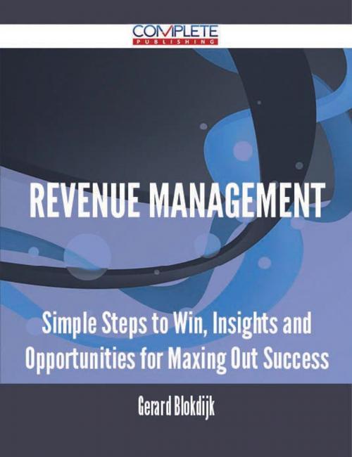 Cover of the book Revenue Management - Simple Steps to Win, Insights and Opportunities for Maxing Out Success by Gerard Blokdijk, Emereo Publishing