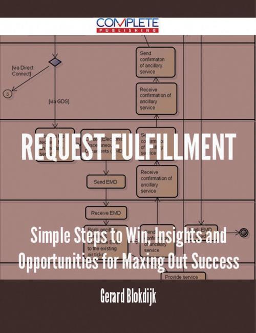 Cover of the book Request Fulfillment - Simple Steps to Win, Insights and Opportunities for Maxing Out Success by Gerard Blokdijk, Emereo Publishing