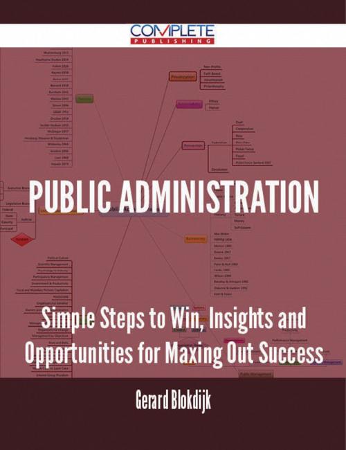 Cover of the book Public Administration - Simple Steps to Win, Insights and Opportunities for Maxing Out Success by Gerard Blokdijk, Emereo Publishing