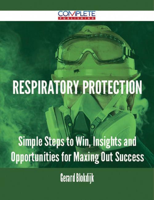 Cover of the book Respiratory Protection - Simple Steps to Win, Insights and Opportunities for Maxing Out Success by Gerard Blokdijk, Emereo Publishing