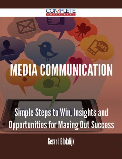 Cover of the book Media Communication - Simple Steps to Win, Insights and Opportunities for Maxing Out Success by Gerard Blokdijk, Emereo Publishing