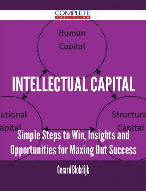 Cover of the book Intellectual Capital - Simple Steps to Win, Insights and Opportunities for Maxing Out Success by Gerard Blokdijk, Emereo Publishing
