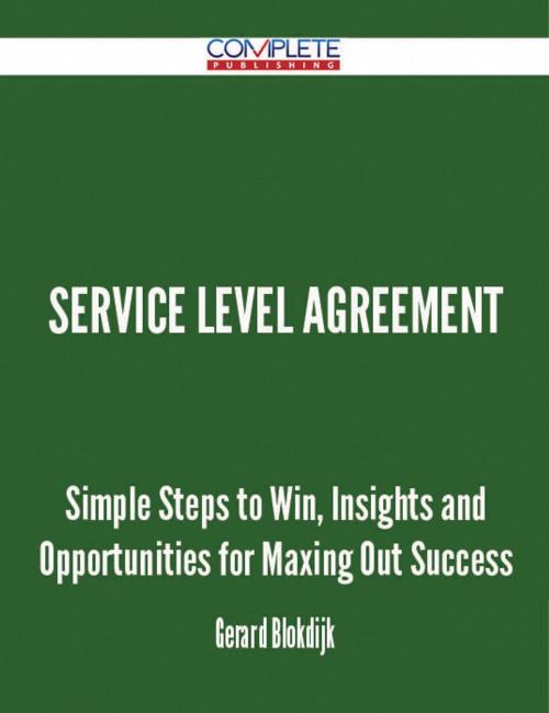 Cover of the book Service Level Agreement - Simple Steps to Win, Insights and Opportunities for Maxing Out Success by Gerard Blokdijk, Emereo Publishing