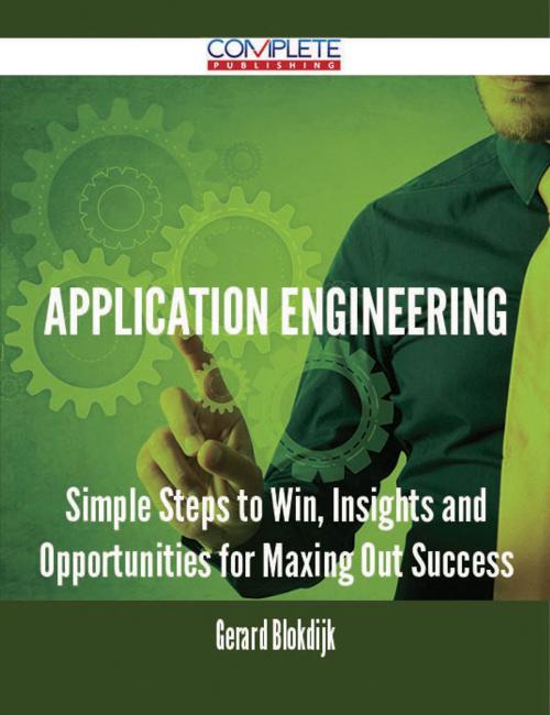 Cover of the book Application Engineering - Simple Steps to Win, Insights and Opportunities for Maxing Out Success by Gerard Blokdijk, Emereo Publishing