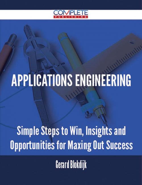 Cover of the book Applications Engineering - Simple Steps to Win, Insights and Opportunities for Maxing Out Success by Gerard Blokdijk, Emereo Publishing