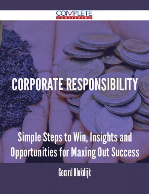 Cover of the book Corporate Responsibility - Simple Steps to Win, Insights and Opportunities for Maxing Out Success by Gerard Blokdijk, Emereo Publishing