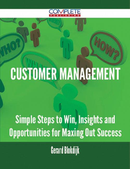 Cover of the book Customer Management - Simple Steps to Win, Insights and Opportunities for Maxing Out Success by Gerard Blokdijk, Emereo Publishing