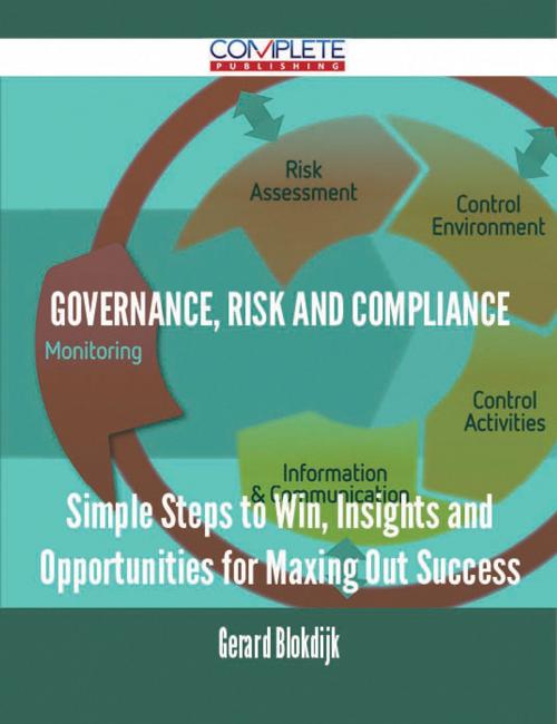 Cover of the book Governance, Risk and Compliance - Simple Steps to Win, Insights and Opportunities for Maxing Out Success by Gerard Blokdijk, Emereo Publishing