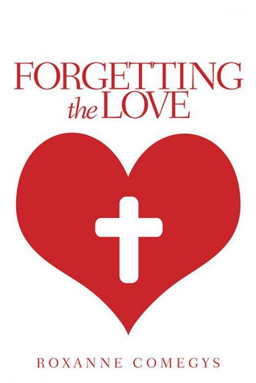 Cover of the book Forgetting the Love by Roxanne Comegys, WestBow Press