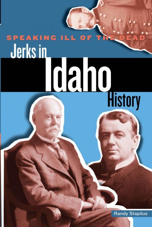 Cover of the book Speaking Ill of the Dead: Jerks in Idaho History by Randy Stapilus, TwoDot