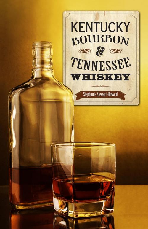 Cover of the book Kentucky Bourbon & Tennessee Whiskey by Stephanie Stewart-Howard, Globe Pequot Press