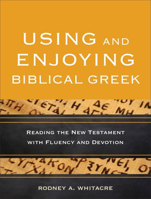 Cover of the book Using and Enjoying Biblical Greek by Rodney A. Whitacre, Baker Publishing Group