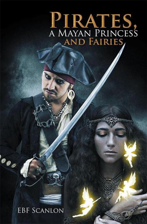 Cover of the book Pirates, a Mayan Princess and Fairies by EBF Scanlon, Xlibris NZ