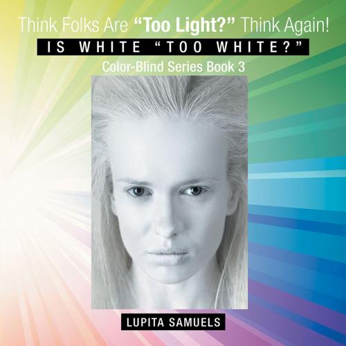 Cover of the book Think Folks Are "Too Light?" Think Again! by Lupita Samuels, Balboa Press