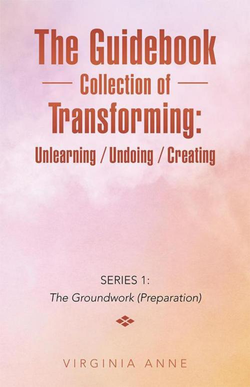 Cover of the book The Guidebook Collection of Transforming: Unlearning / Undoing / Creating by Virginia Anne, Balboa Press