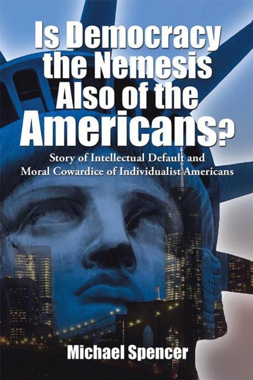 Cover of the book Is Democracy the Nemesis Also of the Americans? by Michael Spencer, AuthorHouse