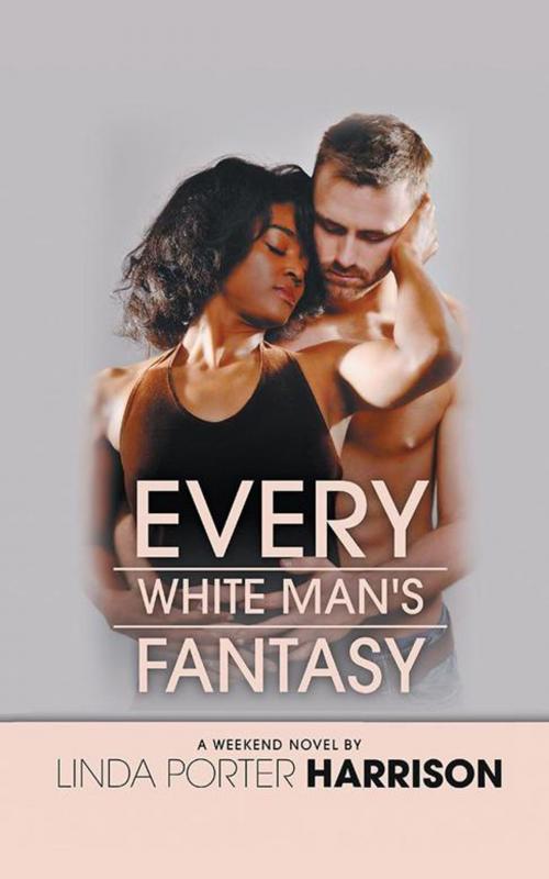 Cover of the book Every White Man's Fantasy by Linda Porter Harrison, AuthorHouse