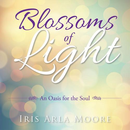 Cover of the book Blossoms of Light by Iris Arla Moore, AuthorHouse