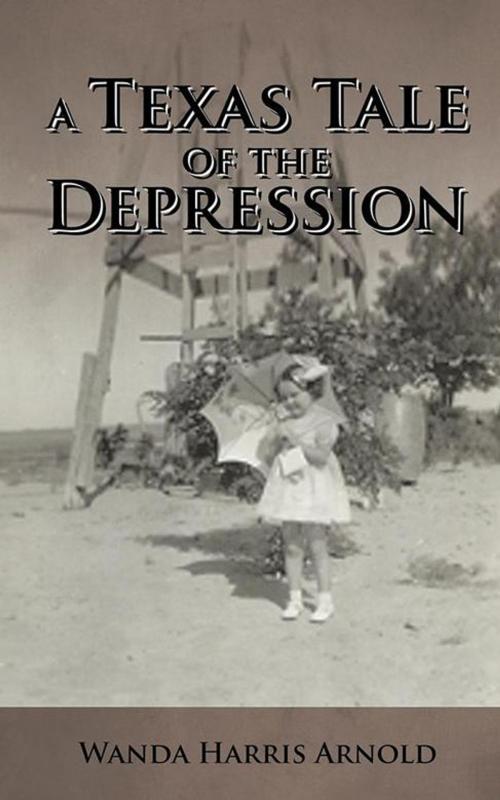 Cover of the book A Texas Tale of the Depression by Wanda Harris Arnold, AuthorHouse