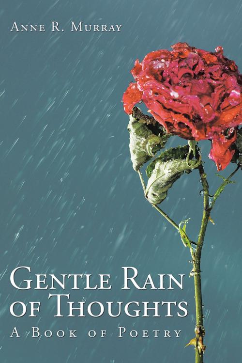 Cover of the book Gentle Rain of Thoughts by Anne R. Murray, AuthorHouse