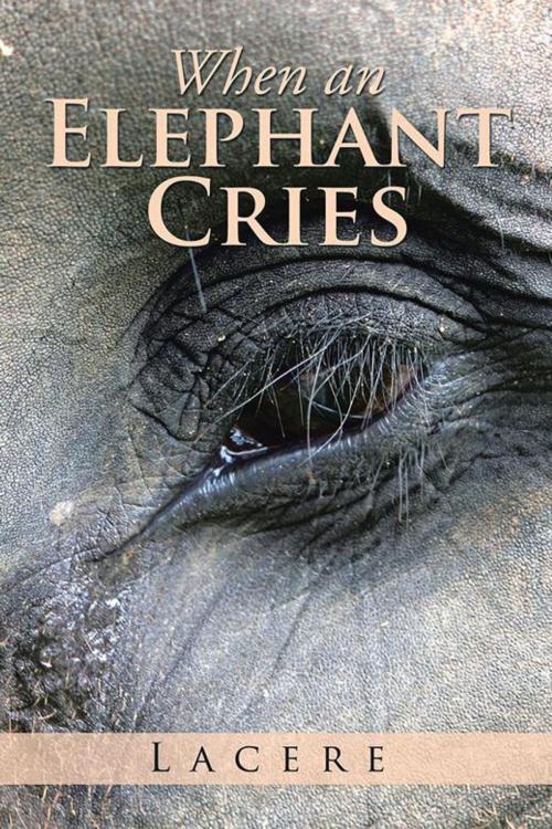 Cover of the book When an Elephant Cries by Lacere, AuthorHouse UK