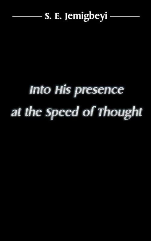 Cover of the book Into His Presence at the Speed of Thought by S. E. Jemigbeyi, AuthorHouse UK