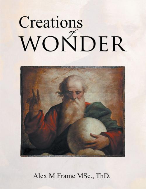 Cover of the book Creations of Wonder by Alex M Frame, AuthorHouse UK