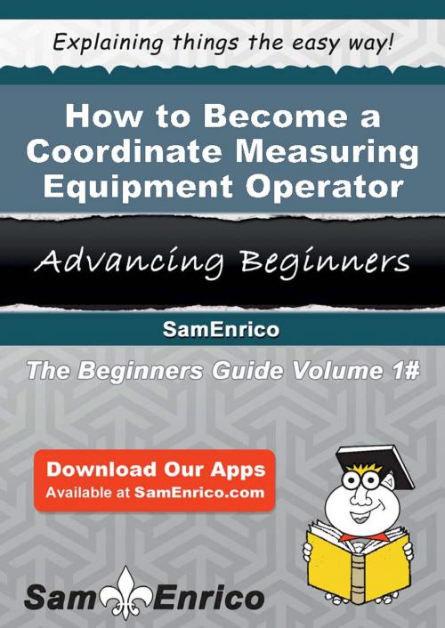 Cover of the book How to Become a Coordinate Measuring Equipment Operator by Jon Frick, SamEnrico