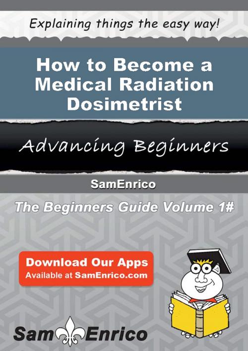 Cover of the book How to Become a Medical Radiation Dosimetrist by Meggan Dejesus, SamEnrico