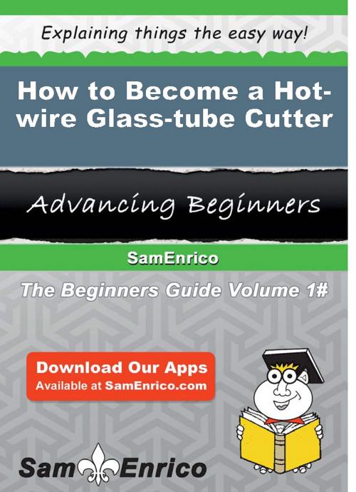 Cover of the book How to Become a Hot-wire Glass-tube Cutter by Mathilde Stephen, SamEnrico