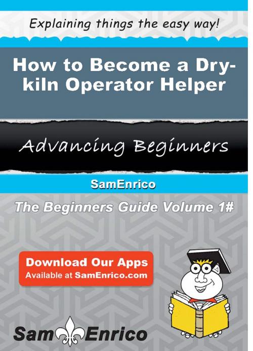 Cover of the book How to Become a Dry-kiln Operator Helper by Rubye Cornett, SamEnrico