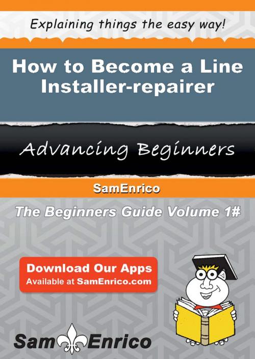 Cover of the book How to Become a Line Installer-repairer by Shona Sisco, SamEnrico