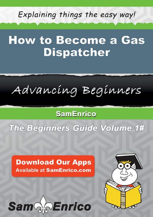Cover of the book How to Become a Gas Dispatcher by Dena Shin, SamEnrico