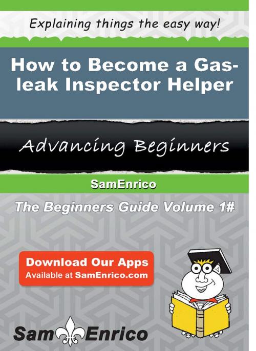 Cover of the book How to Become a Gas-leak Inspector Helper by Larita Crowley, SamEnrico