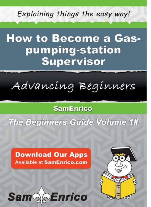 Cover of the book How to Become a Gas-pumping-station Supervisor by Charlena Zarate, SamEnrico