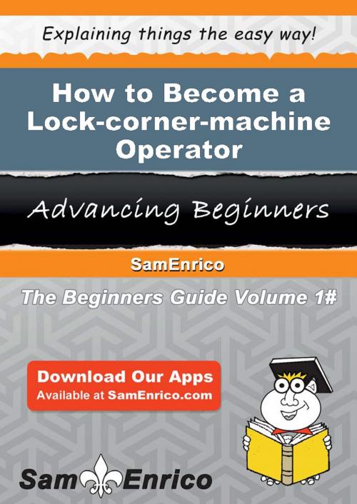 Cover of the book How to Become a Lock-corner-machine Operator by See Gagne, SamEnrico