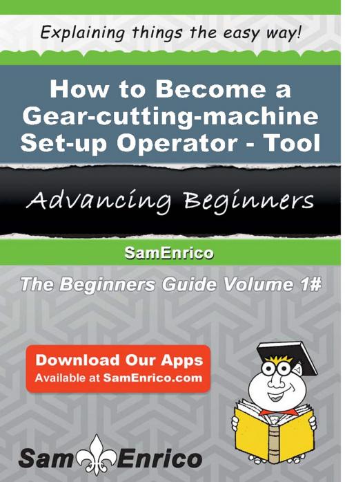 Cover of the book How to Become a Gear-cutting-machine Set-up Operator - Tool by Rosalina Lundberg, SamEnrico