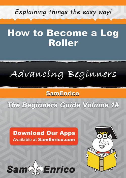Cover of the book How to Become a Log Roller by Georgie Newsom, SamEnrico