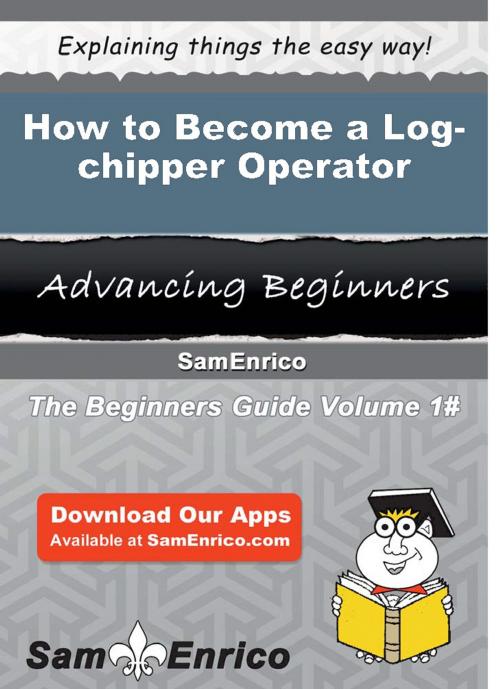 Cover of the book How to Become a Log-chipper Operator by Annita Mckeever, SamEnrico