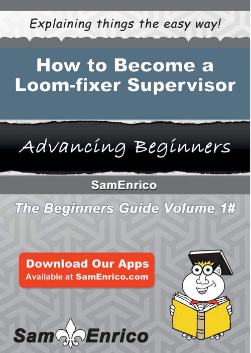 Cover of the book How to Become a Loom-fixer Supervisor by Torri Charles, SamEnrico